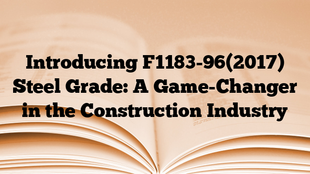 Introducing F1183-96(2017) Steel Grade: A Game-Changer in the Construction Industry