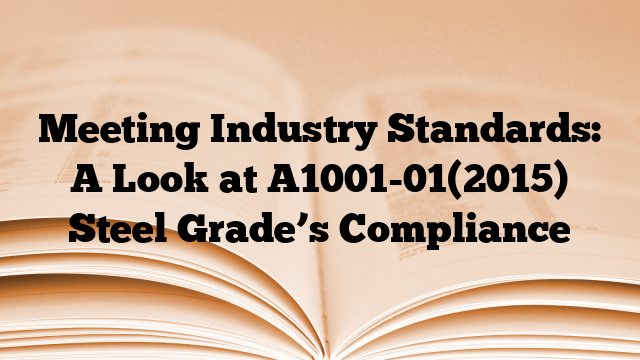 Meeting Industry Standards: A Look at A1001-01(2015) Steel Grade’s Compliance