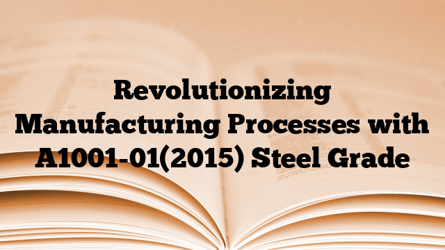 Revolutionizing Manufacturing Processes with A1001-01(2015) Steel Grade
