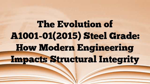 The Evolution of A1001-01(2015) Steel Grade: How Modern Engineering Impacts Structural Integrity