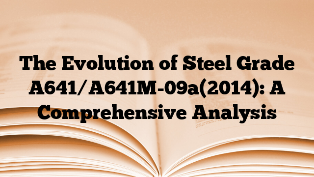 The Evolution of Steel Grade A641/A641M-09a(2014): A Comprehensive Analysis