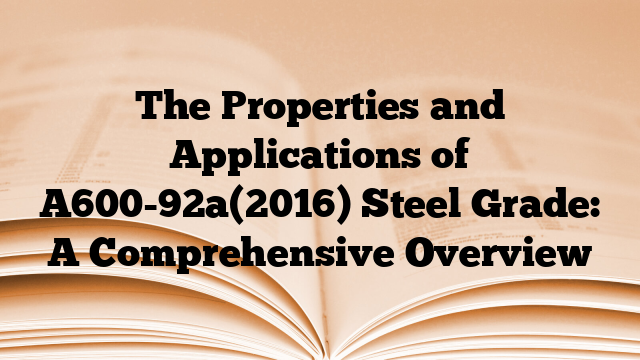 The Properties and Applications of A600-92a(2016) Steel Grade: A Comprehensive Overview