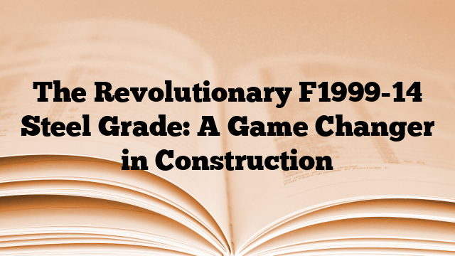 The Revolutionary F1999-14 Steel Grade: A Game Changer in Construction