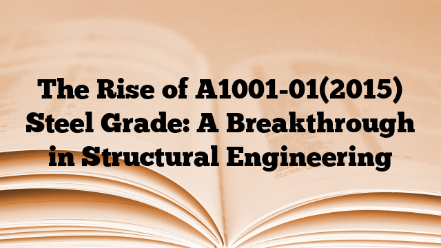 The Rise of A1001-01(2015) Steel Grade: A Breakthrough in Structural Engineering