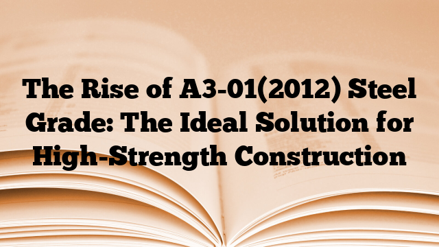 The Rise of A3-01(2012) Steel Grade: The Ideal Solution for High-Strength Construction