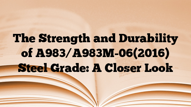 The Strength and Durability of A983/A983M-06(2016) Steel Grade: A Closer Look