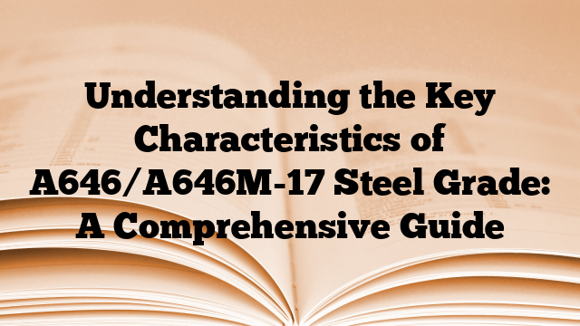 Understanding the Key Characteristics of A646/A646M-17 Steel Grade: A Comprehensive Guide