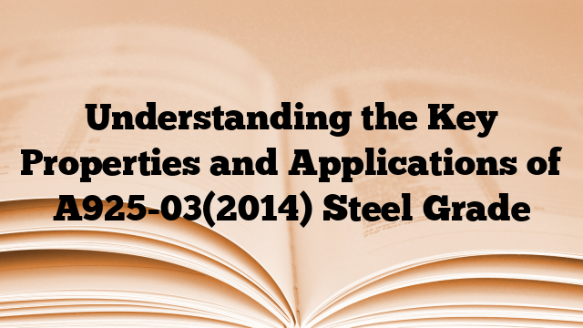 Understanding the Key Properties and Applications of A925-03(2014) Steel Grade