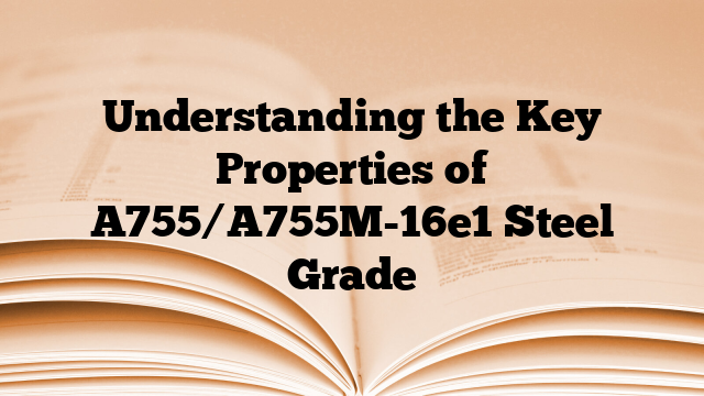 Understanding the Key Properties of A755/A755M-16e1 Steel Grade