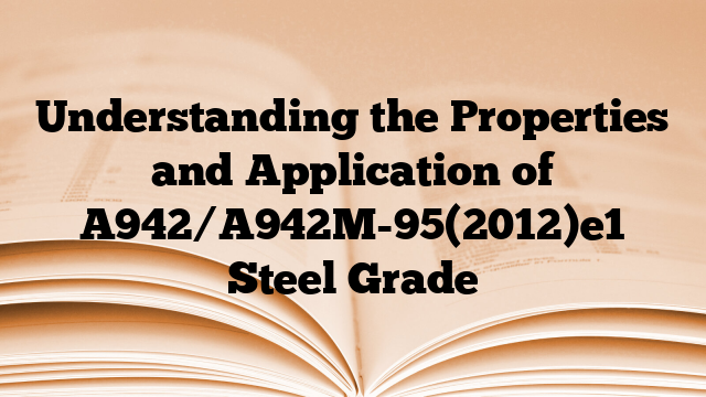 Understanding the Properties and Application of A942/A942M-95(2012)e1 Steel Grade