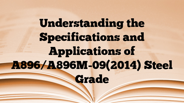 Understanding the Specifications and Applications of A896/A896M-09(2014) Steel Grade