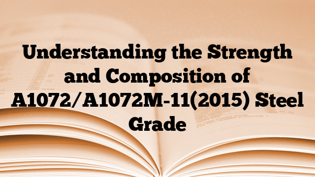 Understanding the Strength and Composition of A1072/A1072M-11(2015) Steel Grade