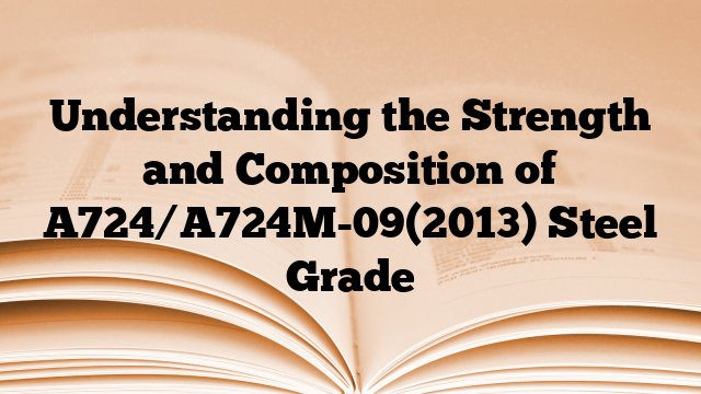 Understanding the Strength and Composition of A724/A724M-09(2013) Steel Grade