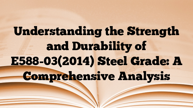 Understanding the Strength and Durability of E588-03(2014) Steel Grade: A Comprehensive Analysis