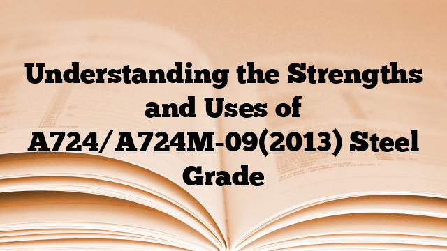 Understanding the Strengths and Uses of A724/A724M-09(2013) Steel Grade