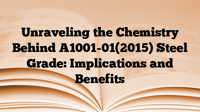 Unraveling the Chemistry Behind A1001-01(2015) Steel Grade: Implications and Benefits