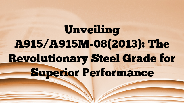 Unveiling A915/A915M-08(2013): The Revolutionary Steel Grade for Superior Performance