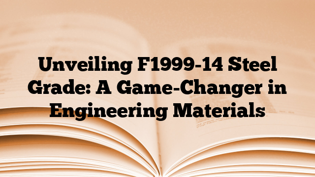 Unveiling F1999-14 Steel Grade: A Game-Changer in Engineering Materials