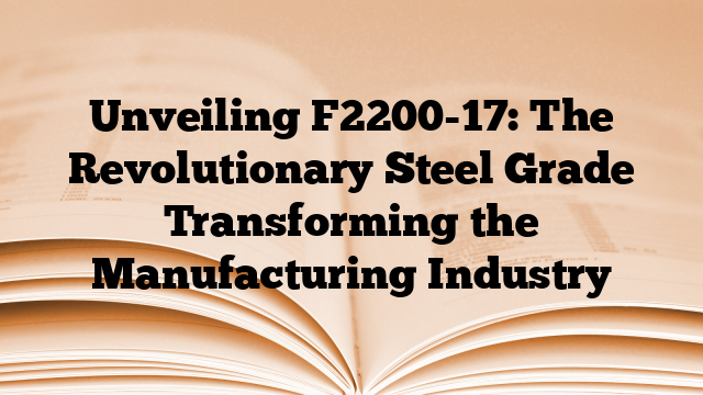 Unveiling F2200-17: The Revolutionary Steel Grade Transforming the Manufacturing Industry