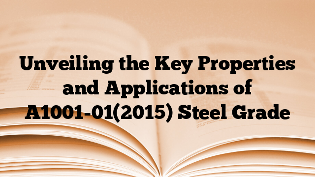 Unveiling the Key Properties and Applications of A1001-01(2015) Steel Grade