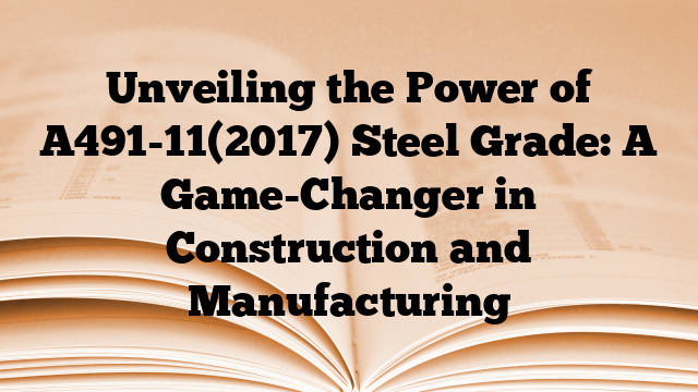 Unveiling the Power of A491-11(2017) Steel Grade: A Game-Changer in Construction and Manufacturing
