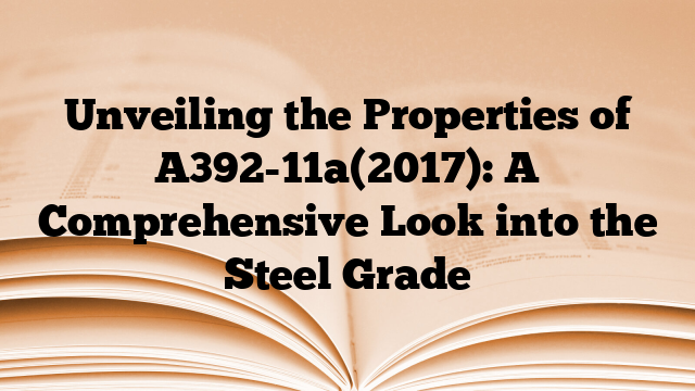 Unveiling the Properties of A392-11a(2017): A Comprehensive Look into the Steel Grade
