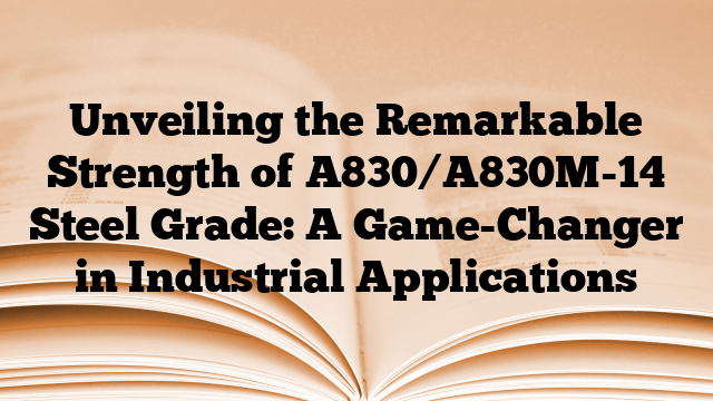 Unveiling the Remarkable Strength of A830/A830M-14 Steel Grade: A Game-Changer in Industrial Applications