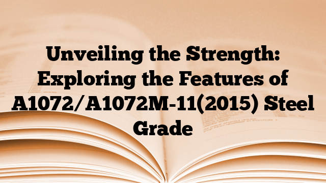 Unveiling the Strength: Exploring the Features of A1072/A1072M-11(2015) Steel Grade