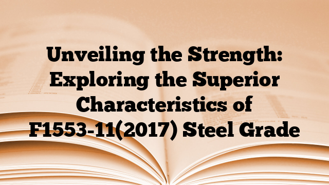 Unveiling the Strength: Exploring the Superior Characteristics of F1553-11(2017) Steel Grade