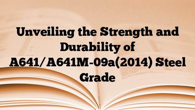 Unveiling the Strength and Durability of A641/A641M-09a(2014) Steel Grade