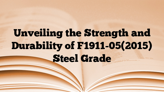 Unveiling the Strength and Durability of F1911-05(2015) Steel Grade
