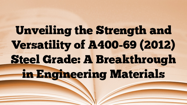 Unveiling the Strength and Versatility of A400-69 (2012) Steel Grade: A Breakthrough in Engineering Materials