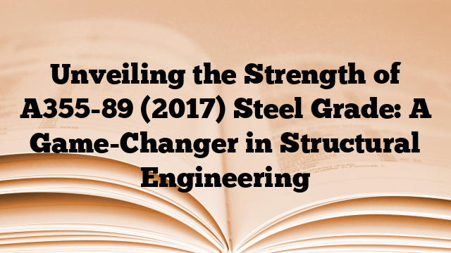 Unveiling the Strength of A355-89 (2017) Steel Grade: A Game-Changer in Structural Engineering