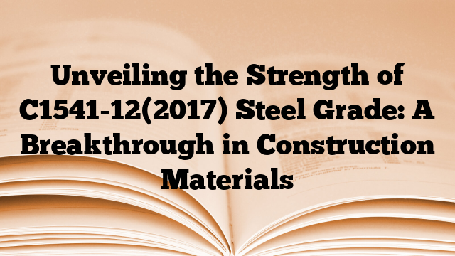 Unveiling the Strength of C1541-12(2017) Steel Grade: A Breakthrough in Construction Materials