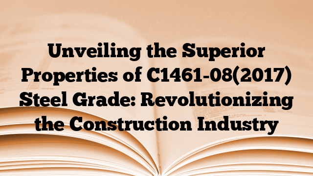 Unveiling the Superior Properties of C1461-08(2017) Steel Grade: Revolutionizing the Construction Industry