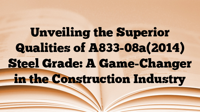 Unveiling the Superior Qualities of A833-08a(2014) Steel Grade: A Game-Changer in the Construction Industry