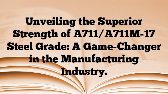 Unveiling the Superior Strength of A711/A711M-17 Steel Grade: A Game-Changer in the Manufacturing Industry.