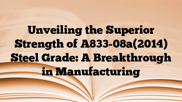 Unveiling the Superior Strength of A833-08a(2014) Steel Grade: A Breakthrough in Manufacturing