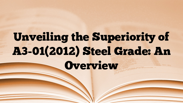 Unveiling the Superiority of A3-01(2012) Steel Grade: An Overview