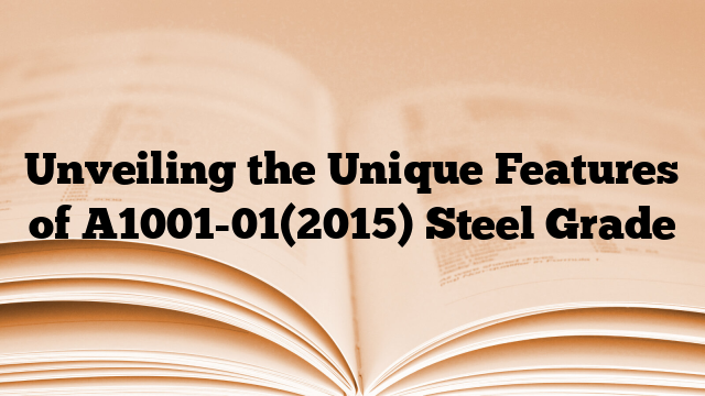 Unveiling the Unique Features of A1001-01(2015) Steel Grade