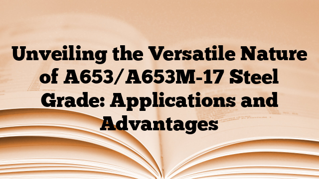 Unveiling the Versatile Nature of A653/A653M-17 Steel Grade: Applications and Advantages